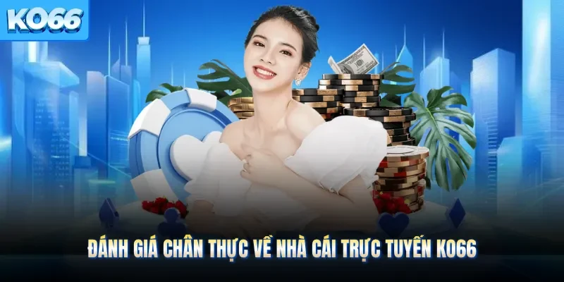 Đánh giá chân thực về nhà cái trực tuyến KO66