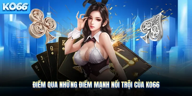 Điểm qua những điểm mạnh nổi trội của KO66