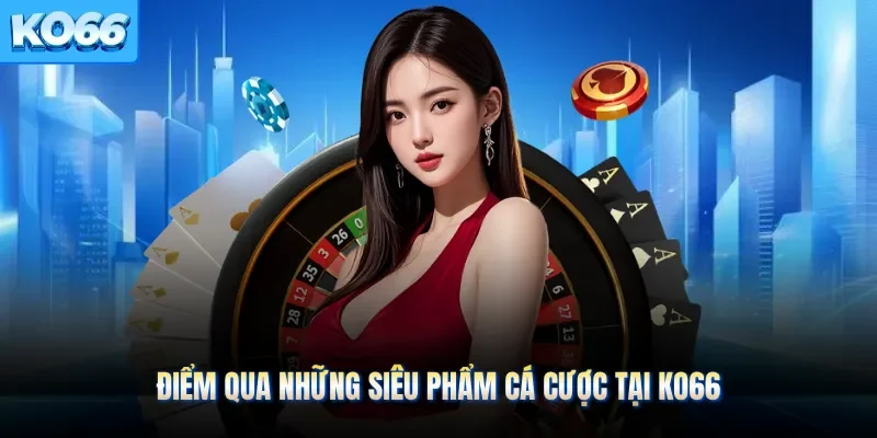 Điểm qua những siêu phẩm cá cược tại KO66