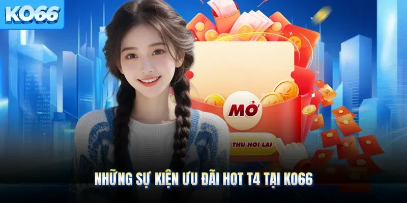 Những sự kiện ưu đãi hot T4 tại KO66